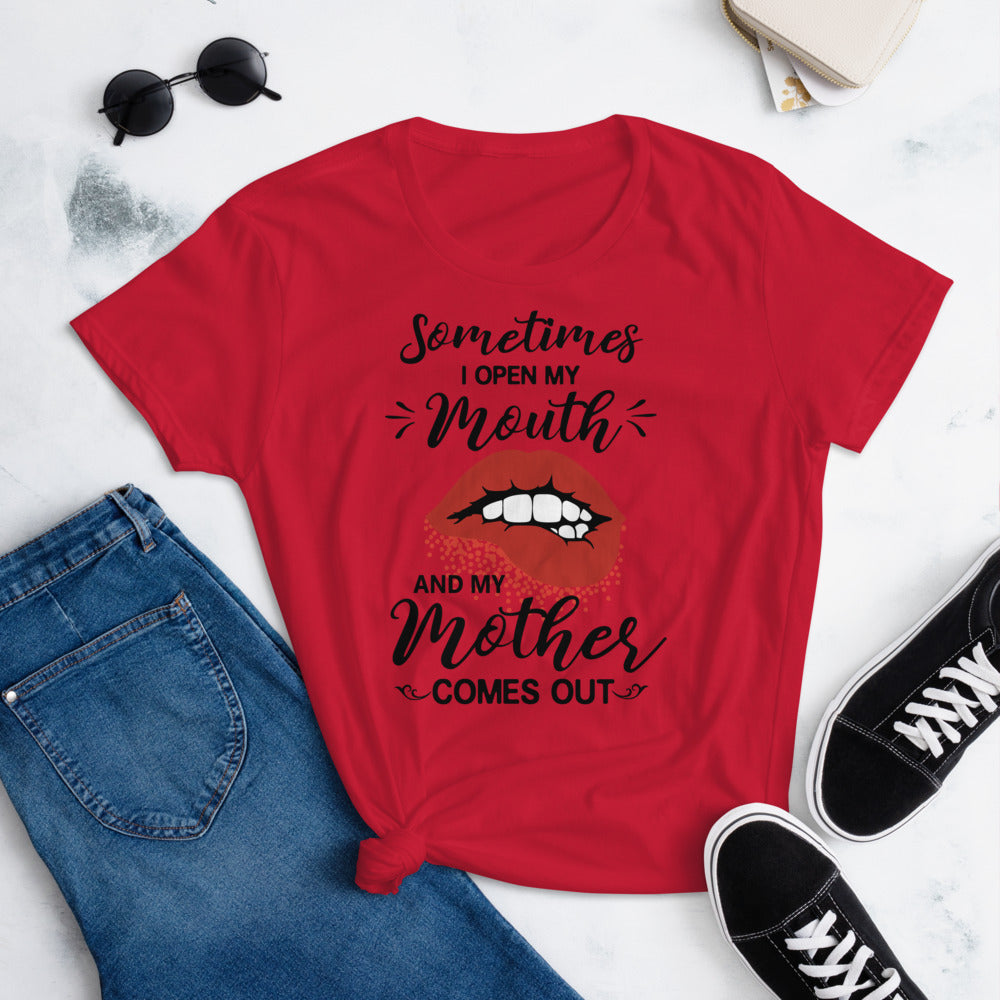 Sometimes I Open My Mouth and My Mother Comes Out Women's short sleeve t-shirt